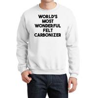 World's Most Wonderful Felt Carbonizer T Shirt Crewneck Sweatshirt | Artistshot