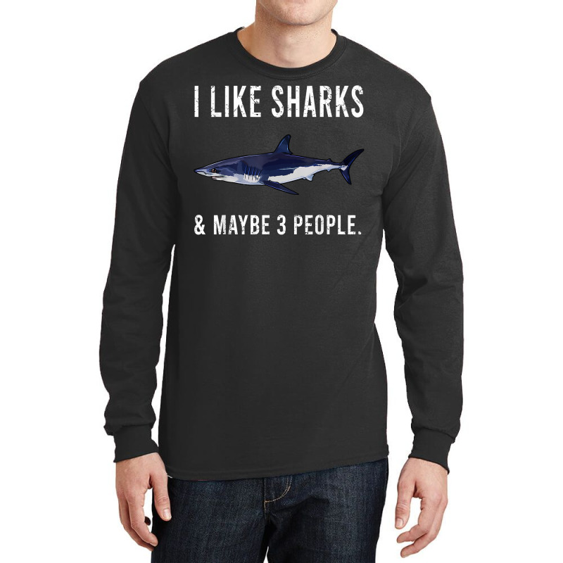 Funny I Like Shortfin Mako Shark And Maybe 3 People T Shirt Long Sleeve Shirts | Artistshot