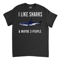 Funny I Like Shortfin Mako Shark And Maybe 3 People T Shirt Classic T-shirt | Artistshot