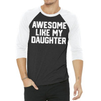 Father's Day Tee Awesome Like My Daughter Funny Father's Day 3/4 Sleeve Shirt | Artistshot