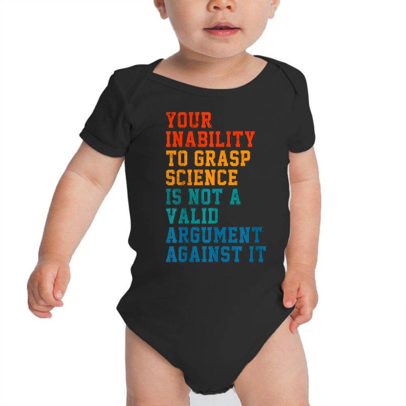 Your Inability To Grasp Science Is Not A Valid Argument T Shirt Baby Bodysuit by cm-arts | Artistshot