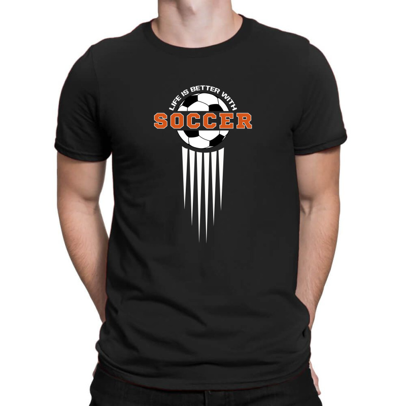 Life Is Better With Soccer T-shirt | Artistshot