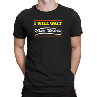 I Wait For Your Widow T-shirt | Artistshot