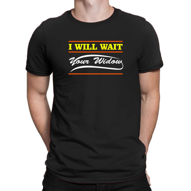 I Wait For Your Widow T-shirt | Artistshot