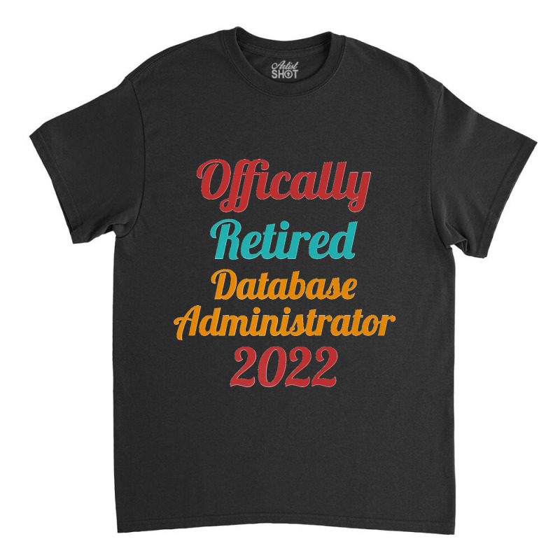 Database Administrator Official Retired 2022 Funny Premium Classic T-shirt by STACYSCHUDEL | Artistshot