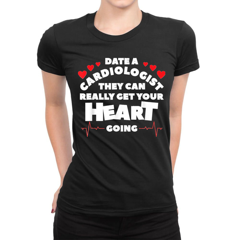 Date A Cardiologist They Can Really Get Your Heart Going Ladies Fitted T-Shirt by STACYSCHUDEL | Artistshot