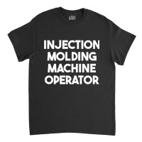 Injection Molding Machine Operator Long Sleeve T Shirt Classic T-shirt | Artistshot