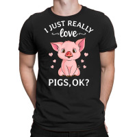 I Just Really Love Pigs Ok Hog Lover Cute Farmer T Shirt T-shirt | Artistshot