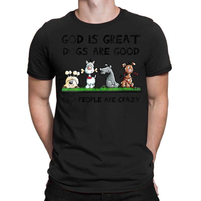 Womens God Is Great Dogs Are Good And People Are Crazy T-shirt | Artistshot