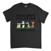 Womens God Is Great Dogs Are Good And People Are Crazy Classic T-shirt | Artistshot