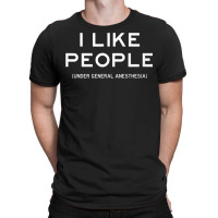 People Under General Anesthesia Funny Medical Surgery Tee T-shirt | Artistshot