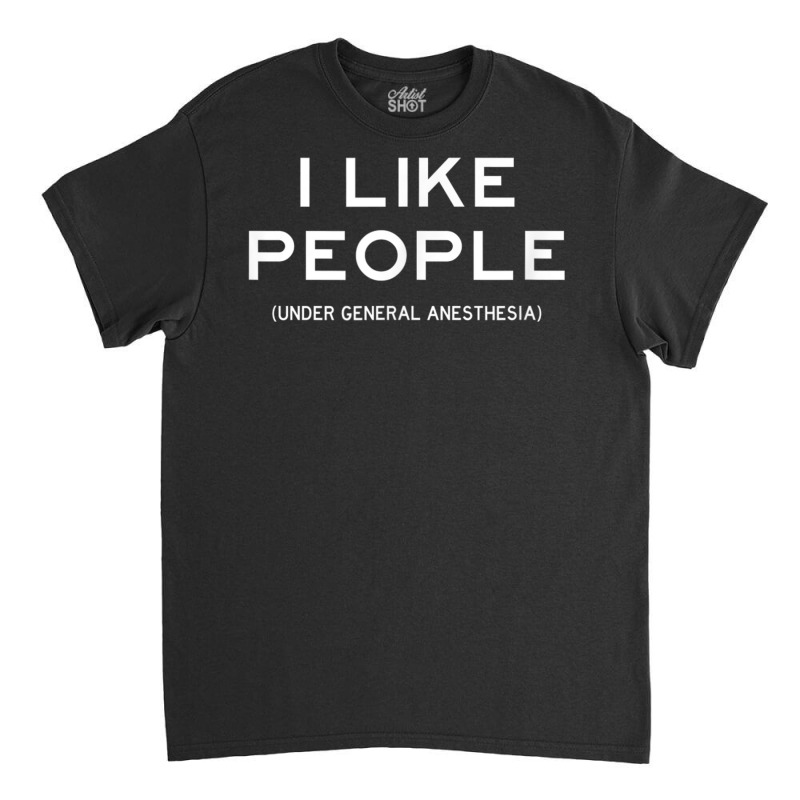 People Under General Anesthesia Funny Medical Surgery Tee Classic T-shirt | Artistshot