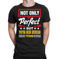 Not Only Perfect But Papua New Guinean Too Funny T Shirt T-shirt | Artistshot