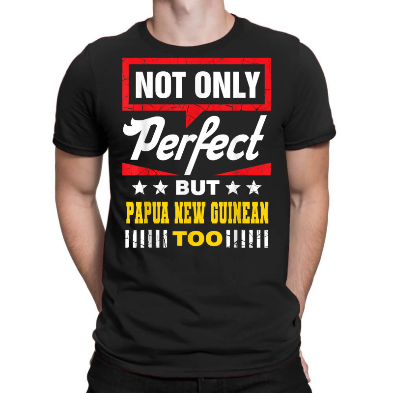 Not Only Perfect But Papua New Guinean Too Funny T Shirt T-shirt | Artistshot