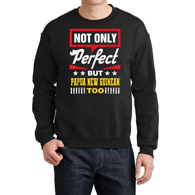 Not Only Perfect But Papua New Guinean Too Funny T Shirt Crewneck Sweatshirt | Artistshot