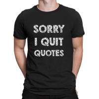 Sorry I Quit Quotes   Quotes T-shirt | Artistshot