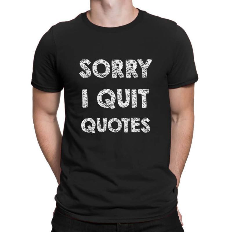 Sorry I Quit Quotes   Quotes T-shirt | Artistshot