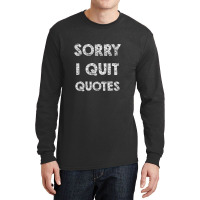 Sorry I Quit Quotes   Quotes Long Sleeve Shirts | Artistshot