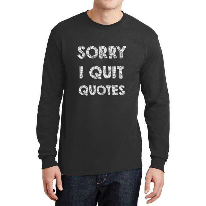 Sorry I Quit Quotes   Quotes Long Sleeve Shirts | Artistshot