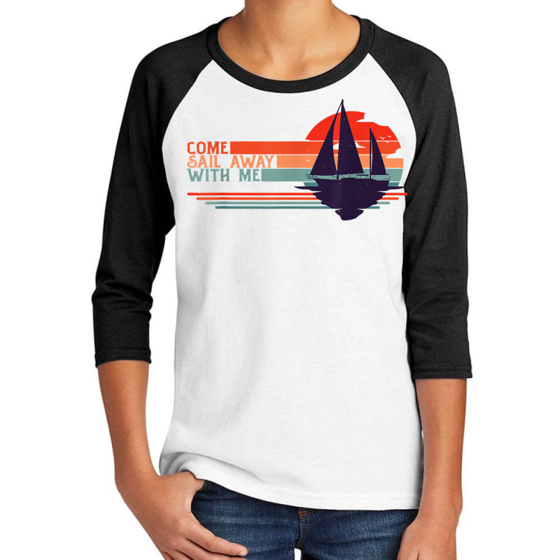 Come Sail Away With Me, Sailing Boat Lover And Sailor Sail T Shirt Youth 3/4 Sleeve | Artistshot