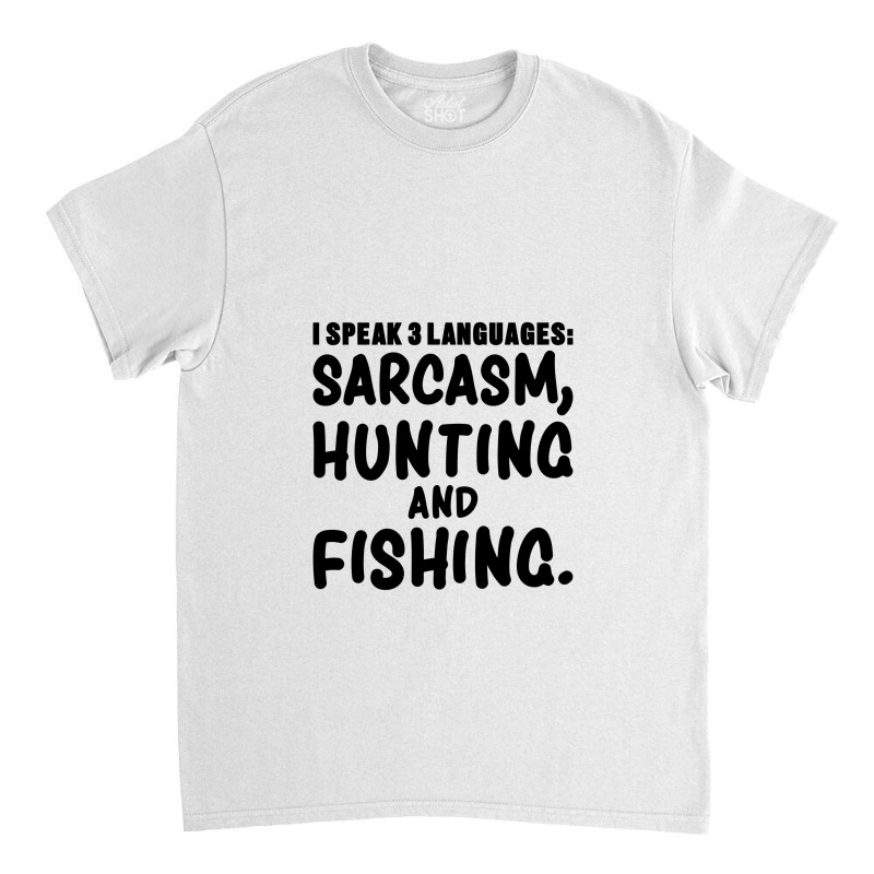 I Speak 3 Languages Sarcasm, Hunting & Fishing Funny Fishing,funny Fis Classic T-shirt by cozyeraa | Artistshot