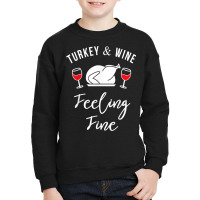 Turkey & Wine Feeling Fine Funny Thanksgiving T Shirt Youth Sweatshirt | Artistshot