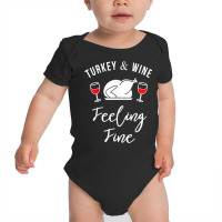 Turkey & Wine Feeling Fine Funny Thanksgiving T Shirt Baby Bodysuit | Artistshot