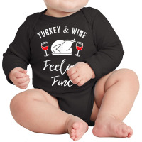 Turkey & Wine Feeling Fine Funny Thanksgiving T Shirt Long Sleeve Baby Bodysuit | Artistshot