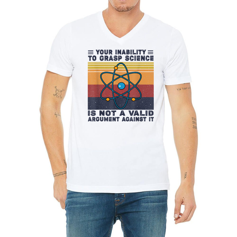 Your Inability To Grasp Science Is Not A Valid Argument T Shirt V-Neck Tee by cm-arts | Artistshot