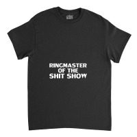 Ringmaster Of The Shit Show Offensive,offensive Classic T-shirt | Artistshot