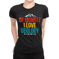 Of Quartz I Love Geology Puns Geologist Hunting For Rocks T Shirt Ladies Fitted T-shirt | Artistshot