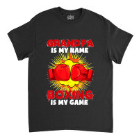 Grandpa Is My Name Boxing Is My Game Sport Fighting Boxer Classic T-shirt | Artistshot