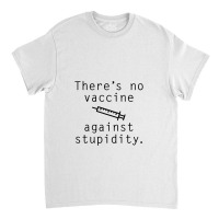 Vaccine Against Stupidity Classic T-shirt | Artistshot