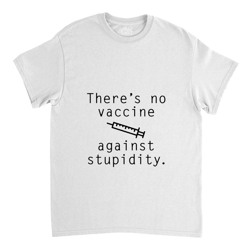 Vaccine Against Stupidity Classic T-shirt by floobcreative | Artistshot