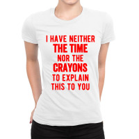 I Have Neither The Time Nor The Crayons Ladies Fitted T-shirt | Artistshot