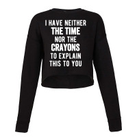 I Have Neither The Time Nor The Crayons Cropped Sweater | Artistshot