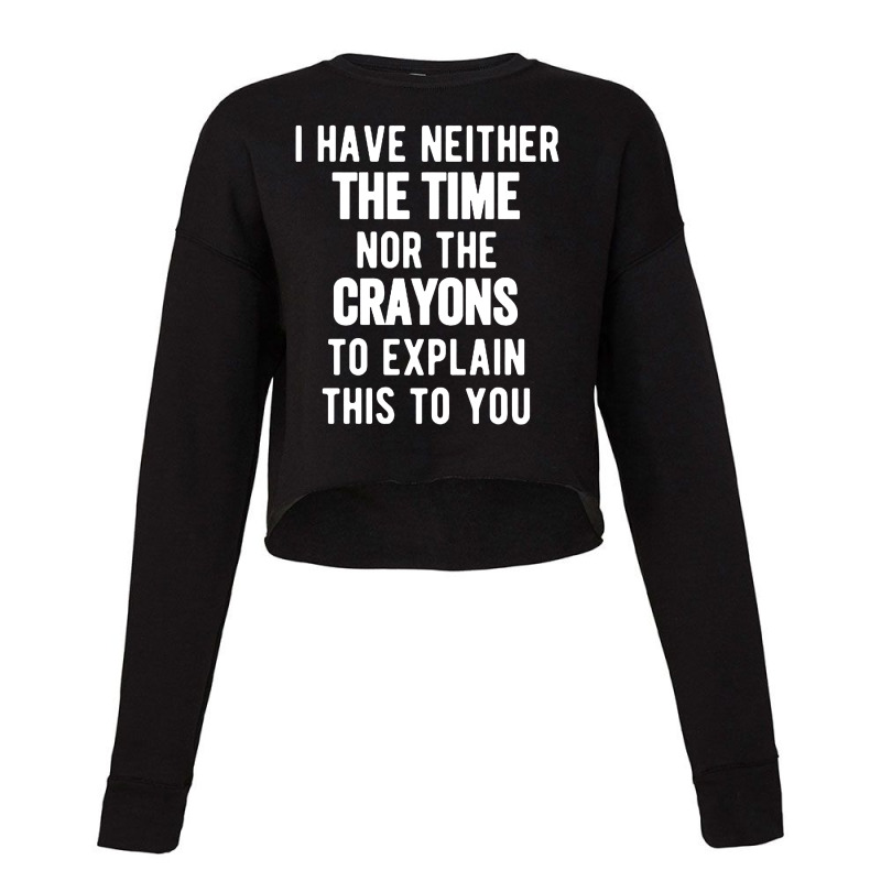 I Have Neither The Time Nor The Crayons Cropped Sweater by Mumui | Artistshot