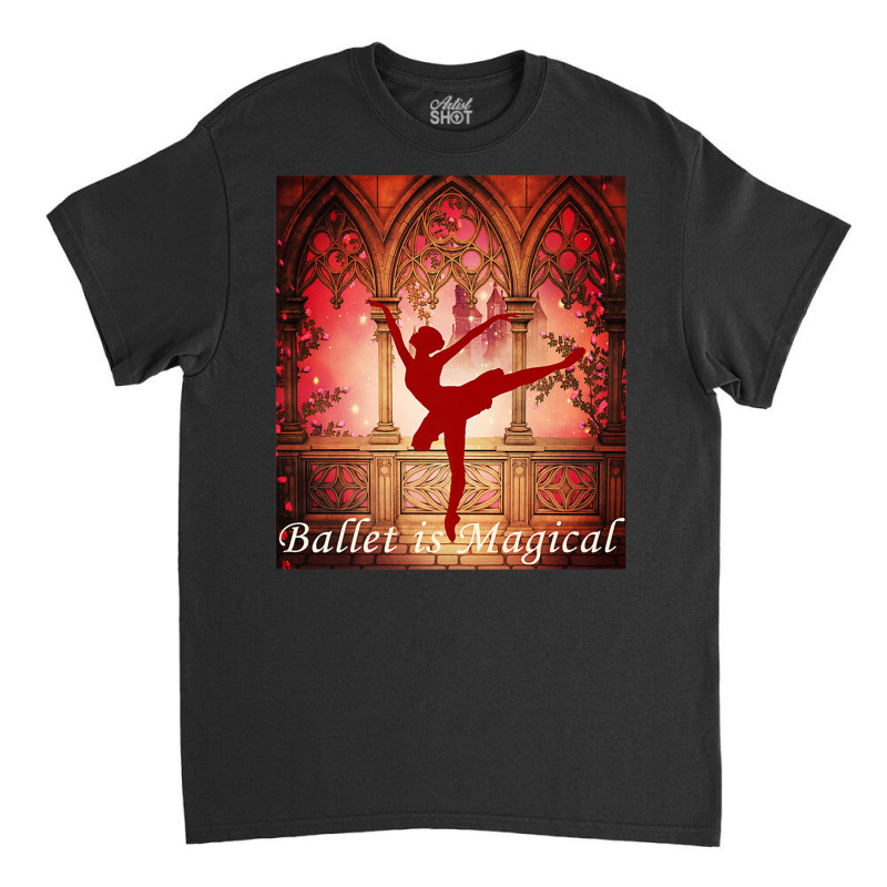 Ballet Is Magical Ballerina Dancers Novelty Fashion T Shirt Classic T-shirt | Artistshot