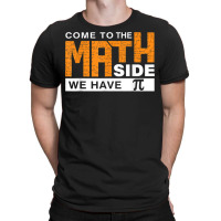 Come To The Math Side We Have Pi T Shirt T-shirt | Artistshot