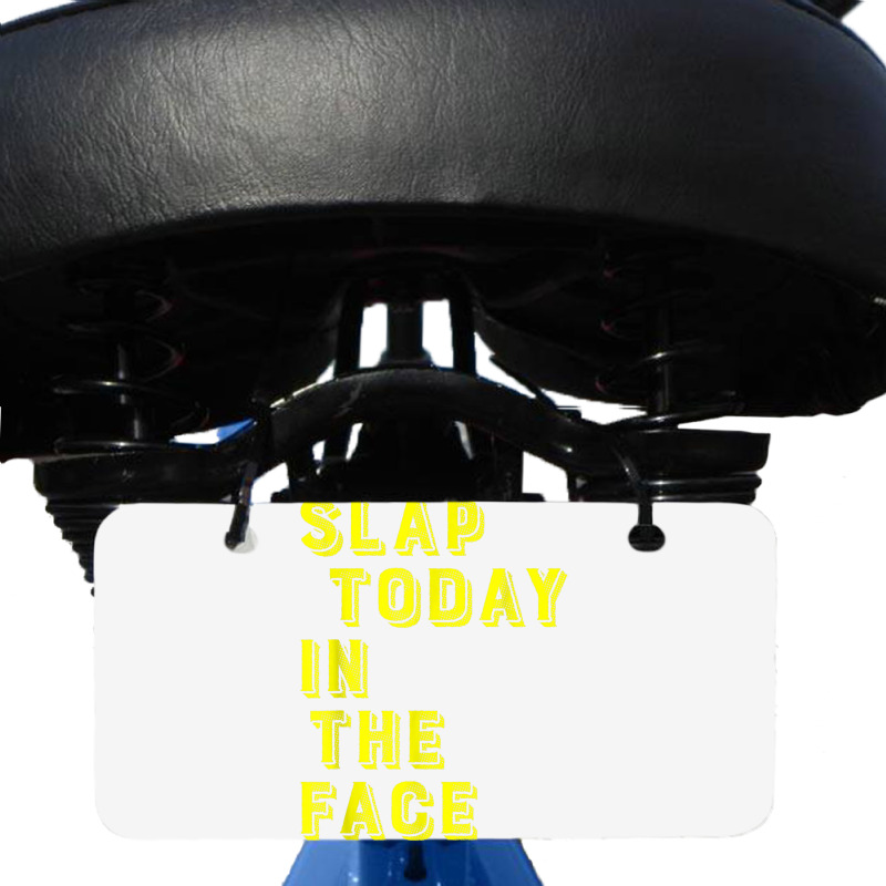 Slap Today In The Face Motivational Funny Quote Bicycle License Plate | Artistshot