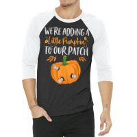 We're Adding A Little Pumpkin To Our Patch Pumpkin Pregnancy T Shirt 3/4 Sleeve Shirt | Artistshot