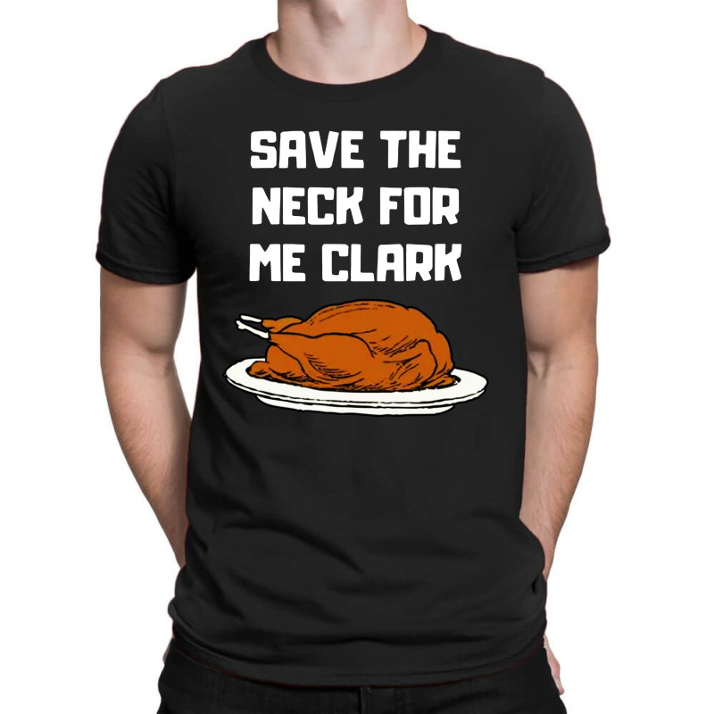 Save The Neck For Me T-shirt | Artistshot