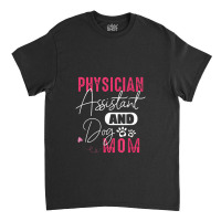 Physician Assistant Dog Mom Pa Gift Classic T-shirt | Artistshot