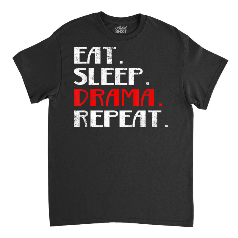 Eat Sleep Drama Theater Actor Repeat Daily Life T Shirt Classic T-shirt | Artistshot