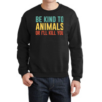 Be Kind To Animals Or I'll Kill You Retro Animal Lover Gift Crewneck Sweatshirt | Artistshot