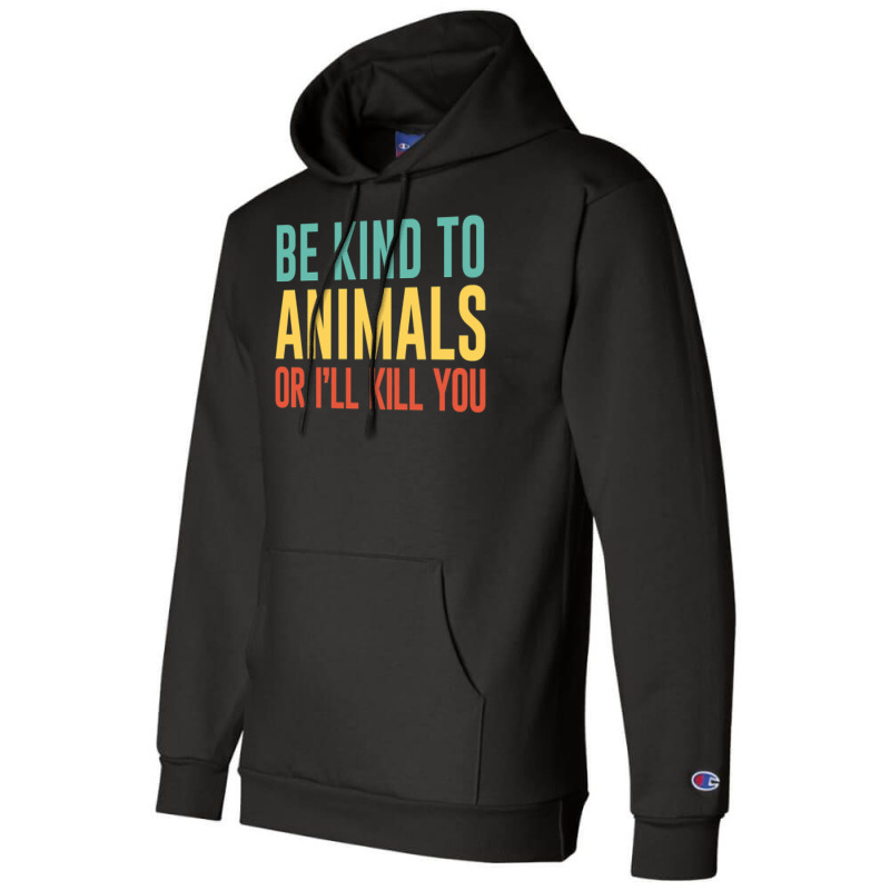 Be Kind To Animals Or I'll Kill You Retro Animal Lover Gift Champion Hoodie | Artistshot