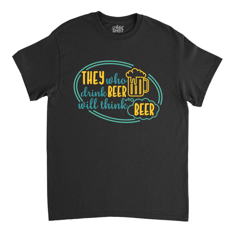 Drink Beer Think Beer Classic T-shirt | Artistshot