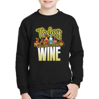 Today I Am Going To Drink Wine Youth Sweatshirt | Artistshot