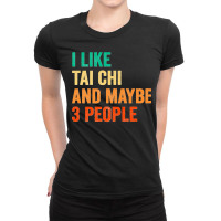 I Like Tai Chi And Maybe 3 People Martial Arts Fighter Boxer Premium Ladies Fitted T-shirt | Artistshot