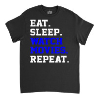 Eat Sleep Watching Movie Repeat Daily Life Activity T Shirt Classic T-shirt | Artistshot